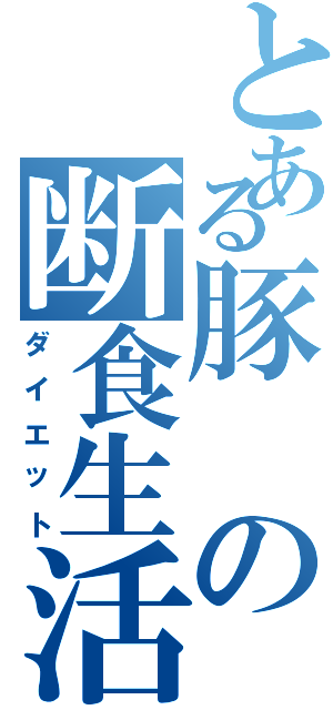 とある豚の断食生活（ダイエット）