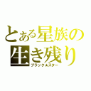 とある星族の生き残り（ブラック★スター）