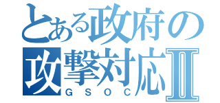 とある政府の攻撃対応Ⅱ（ＧＳＯＣ）