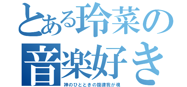 とある玲菜の音楽好き（神のひとときの旋律我が魂）