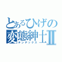 とあるひげの変態紳士Ⅱ（チンデックス）