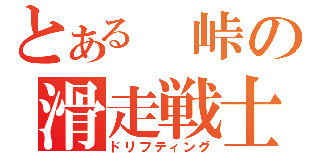 とある　峠の滑走戦士（ドリフティング）