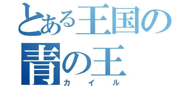 とある王国の青の王（カイル）