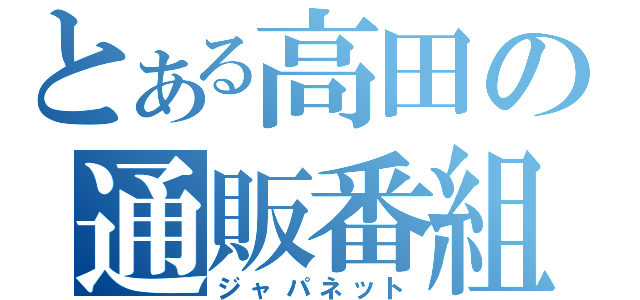 とある高田の通販番組（ジャパネット）