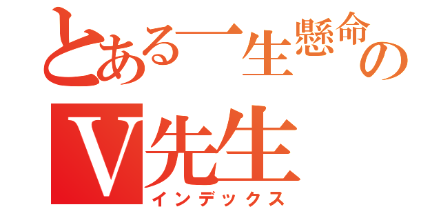 とある一生懸命に勉強するのＶ先生（インデックス）