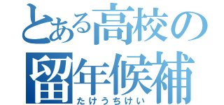 とある高校の留年候補（たけうちけい）