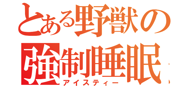 とある野獣の強制睡眠（アイスティー）