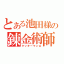 とある池田様の錬金術師（クッキーマンｗ）