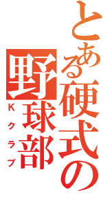 とある硬式の野球部（Ｋクラブ）