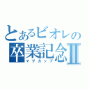 とあるビオレの卒業記念Ⅱ（マグカップ）