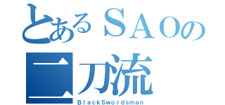 とあるＳＡＯの二刀流（ＢｌａｃｋＳｗｏｒｄｓｍａｎ）