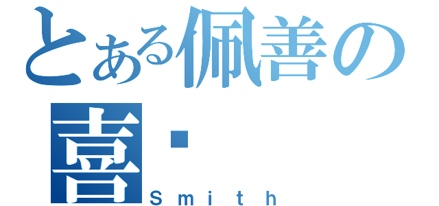 とある佩善の喜欢（Ｓｍｉｔｈ）