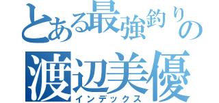 とある最強釣り師の渡辺美優紀（インデックス）