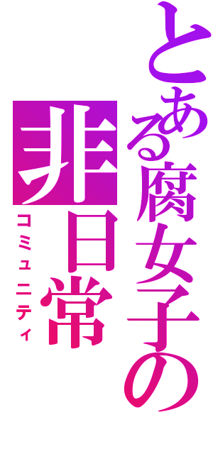 とある腐女子の非日常（コミュニティ）