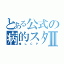 とある公式の病的スタイルⅡ（推しＣＰ）