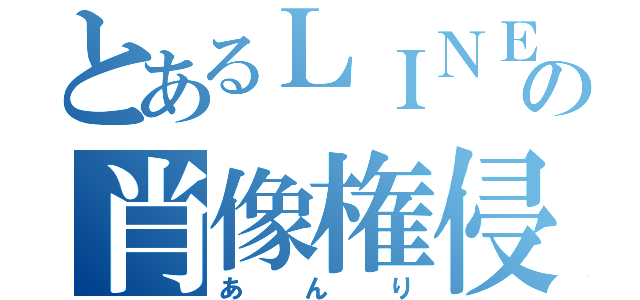 とあるＬＩＮＥの肖像権侵害（あんり）