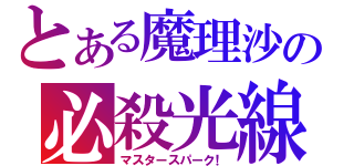 とある魔理沙の必殺光線（マスタースパーク！）