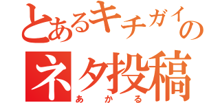 とあるキチガイのネタ投稿垢（あかる）