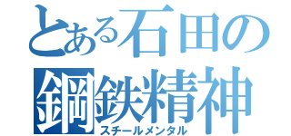 とある石田の鋼鉄精神（スチールメンタル）