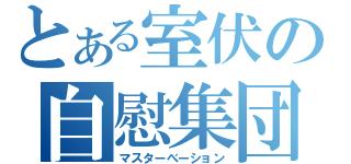 とある室伏の自慰集団（マスターべーション）