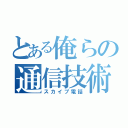 とある俺らの通信技術（スカイプ電話）