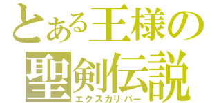 とある王様の聖剣伝説（エクスカリバー）