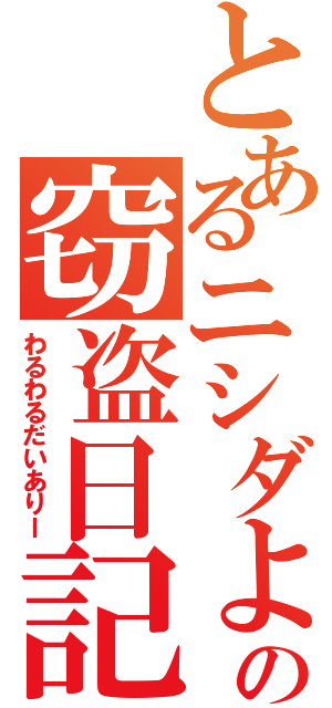 とあるニシダよっちの窃盗日記（わるわるだいありー）