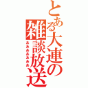 とある大連の雑談放送（あああああああ）