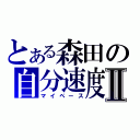 とある森田の自分速度Ⅱ（マイペース）