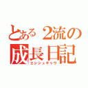 とある２流の成長日記（エシシュギヮウ）