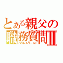 とある親父の職務質問Ⅱ（パラレルワールド）