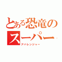 とある恐竜のスーパー戦隊（アバレンジャー）