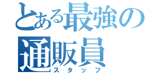 とある最強の通販員（スタッフ）