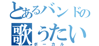 とあるバンドの歌うたい（ボーカル）