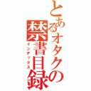 とあるオタクの禁書目録（インデックス）