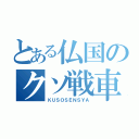 とある仏国のクソ戦車（ＫＵＳＯＳＥＮＳＹＡ）