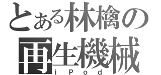 とある林檎の再生機械（ｉＰｏｄ）