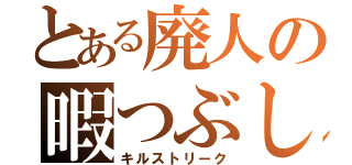 とある廃人の暇つぶし（キルストリーク）