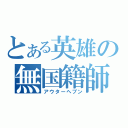 とある英雄の無国籍師団（アウターヘブン）