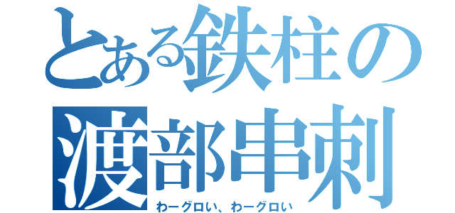 とある鉄柱の渡部串刺し（わーグロい、わーグロい）