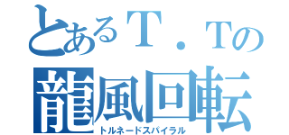 とあるＴ．Ｔの龍風回転脚（トルネードスパイラル）