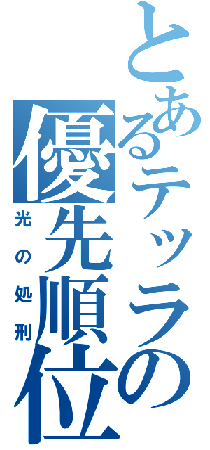 とあるテッラの優先順位（光の処刑）