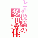 とある傲驕の多田愛佳（らぶたん）