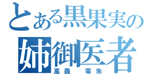 とある黒果実の姉御医者（高森 零朱）