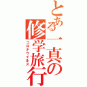 とある一真の修学旅行（コロナウイルス）