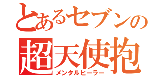 とあるセブンの超天使抱（メンタルヒーラー）