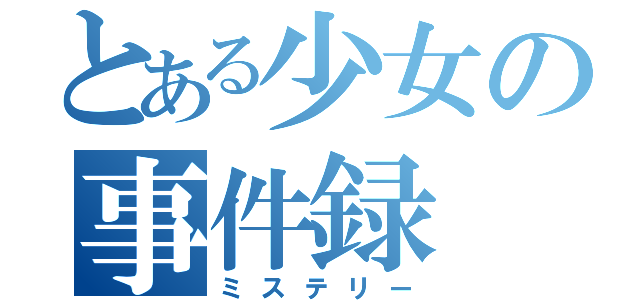 とある少女の事件録（ミステリー）