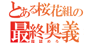 とある桜花組の最終奥義（指 詰 め ろ）