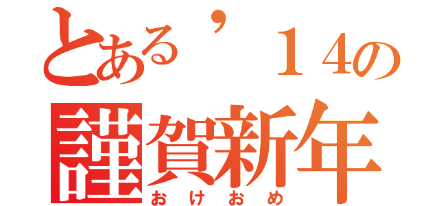 とある'１４の謹賀新年（おけおめ）