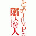 とあるＪＵＭＰの狩人狩人（レンサイサイカイ）